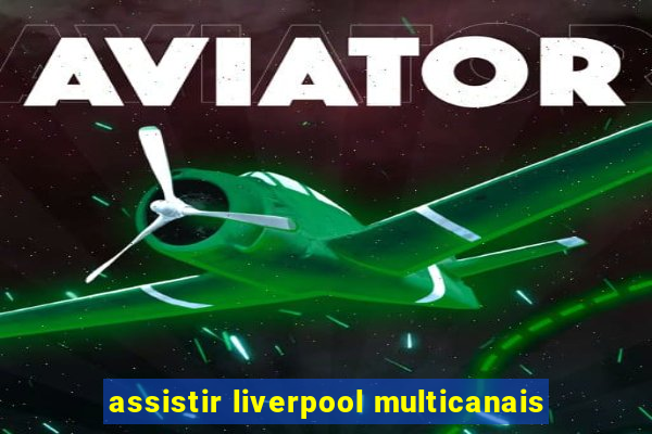 assistir liverpool multicanais